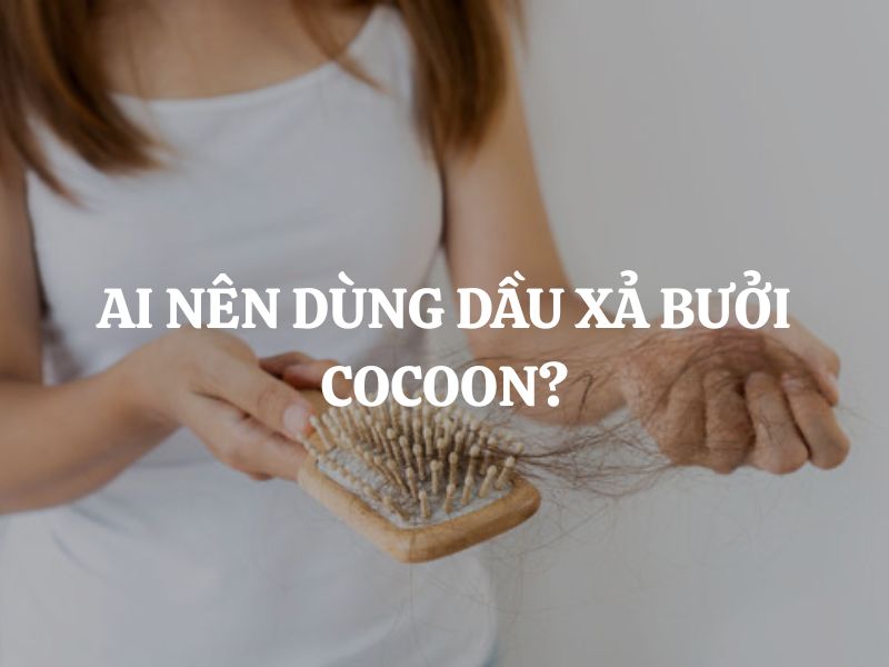 Ai nên dùng Dầu xả bưởi Cocoon? Ai không nên dùng? Gợi ý chuẩn cho từng loại tóc