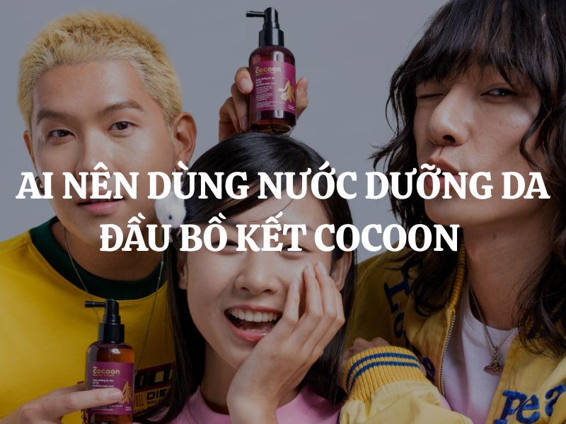 Ai nên dùng Nước dưỡng da đầu chiết xuất bồ kết Cocoon?