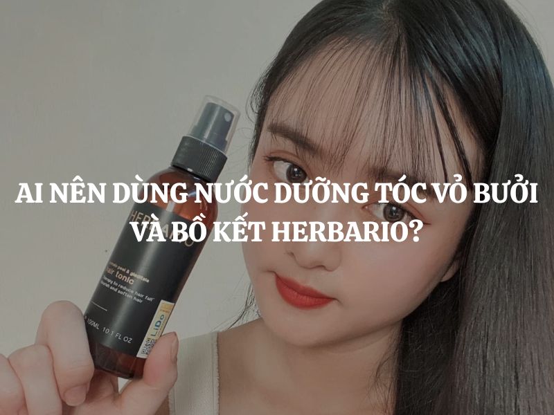 Ai nên dùng Nước dưỡng tóc Vỏ Bưởi và Bồ Kết Herbario? Ai không nên dùng?