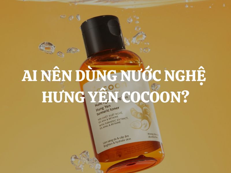 Ai nên dùng Nước nghệ Hưng Yên Cocoon? Ai không nên dùng?