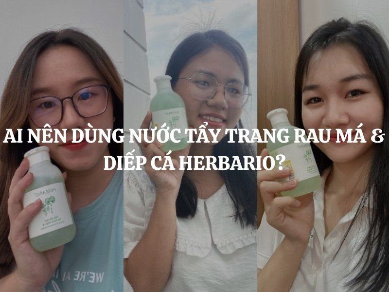 Ai nên dùng Nước tẩy trang rau má & diếp cá Herbario? Ai không nên dùng?
