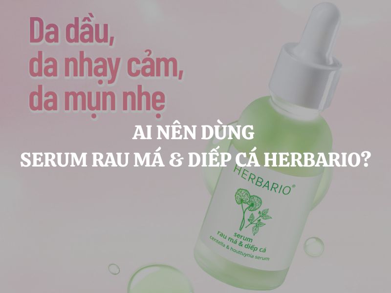 Ai nên dùng Serum rau má & diếp cá Herbario? Ai không nên dùng?