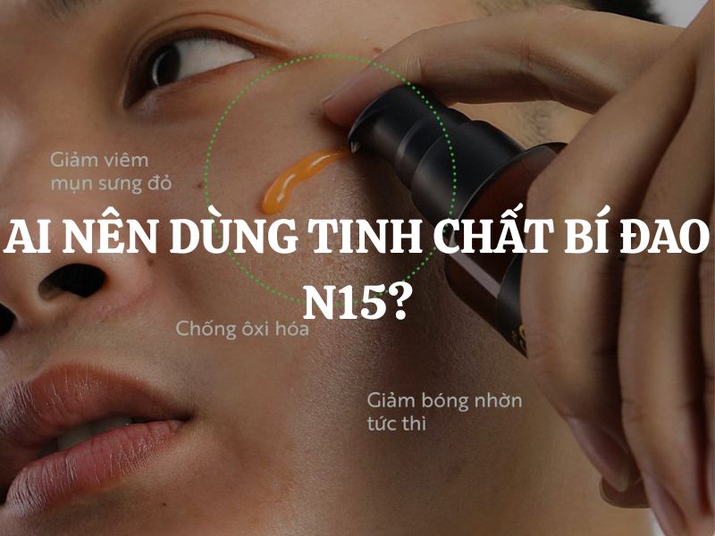 Ai nên dùng tinh chất bí đao N15? Giải đáp chi tiết từ A-Z Ai nên dùng tinh chất bí đao N15? Giải đáp chi tiết từ A-Z