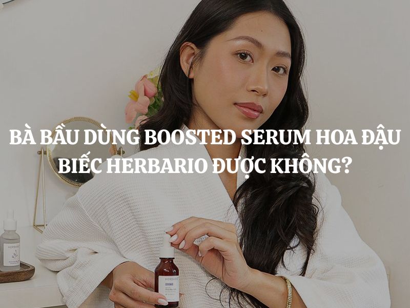 Bà bầu dùng Boosted Serum hoa đậu biếc Herbario được không? Giải đáp chi tiết