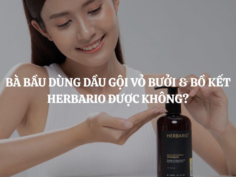 Bà bầu dùng Dầu gội vỏ bưởi & bồ kết Herbario được không?