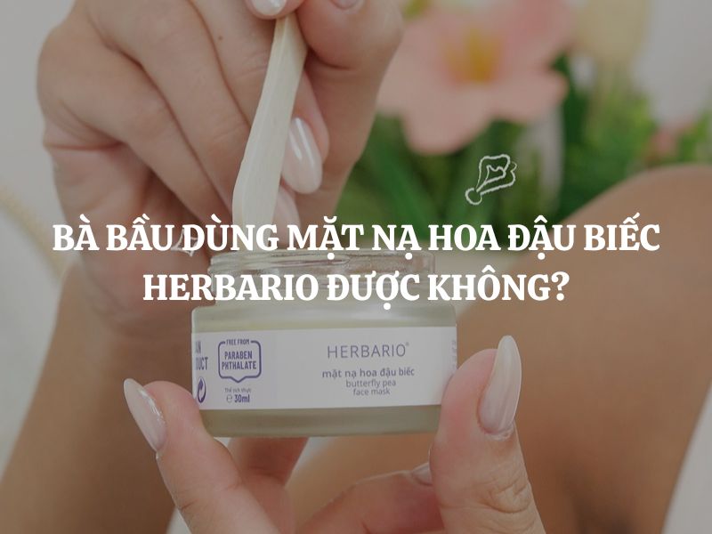 Bà bầu dùng Mặt nạ hoa đậu biếc Herbario được không? Giải đáp chi tiết