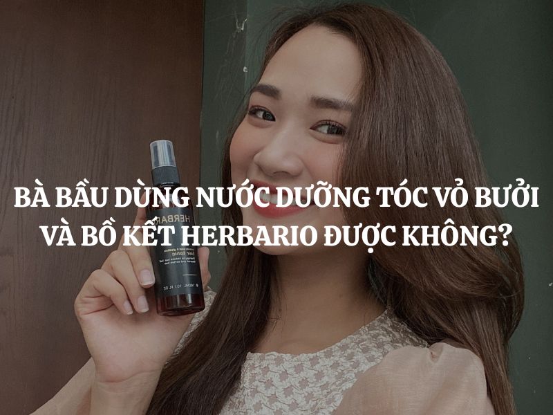 Bà bầu dùng Nước dưỡng tóc Vỏ Bưởi và Bồ Kết Herbario được không?