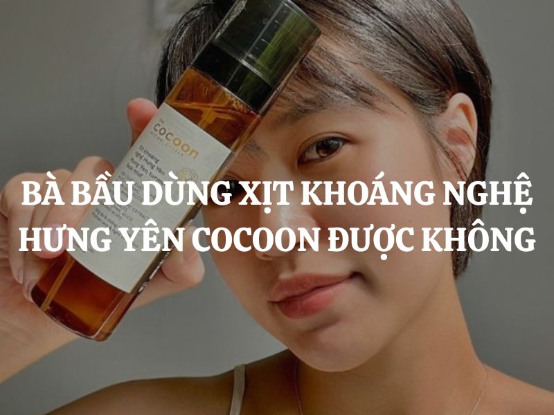 Bà bầu dùng Xịt khoáng nghệ Hưng Yên Cocoon được không? Giải đáp chi tiết