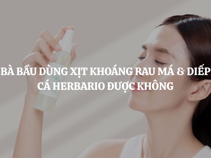 Bà bầu dùng Xịt khoáng rau má & diếp cá Herbario được không?