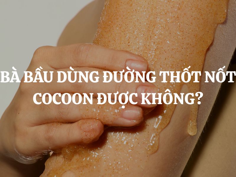 Bà bầu sử dụng Đường thốt nốt An Giang làm sạch da chết cơ thể Cocoon được không?