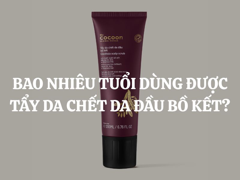 Bao nhiêu tuổi dùng được Tẩy da chết da đầu bồ kết Cocoon? Hướng dẫn chi tiết