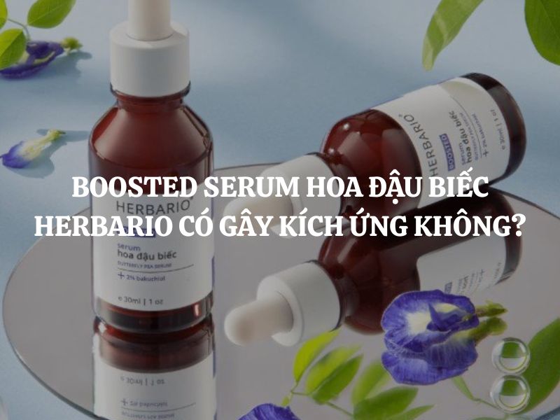 Boosted Serum hoa đậu biếc Herbario có gây kích ứng không? Có an toàn cho da nhạy cảm?