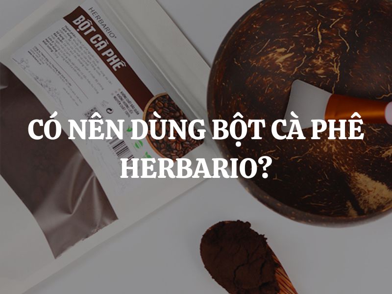 Bột cà phê Herbario dành cho da gì? Có nên dùng bột cà phê Herbario không?