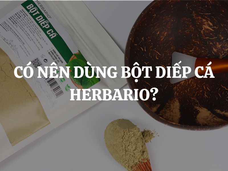 Bột diếp cá Herbario dành cho da gì? Có nên dùng bột diếp cá Herbario không?