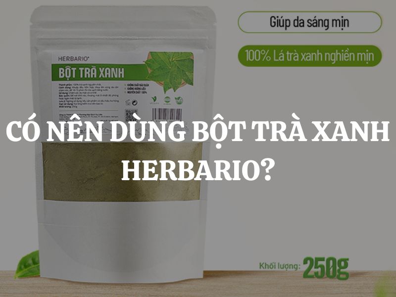 Bột trà xanh Herbario dành cho da gì? Có nên dùng Bột trà xanh Herbario không?