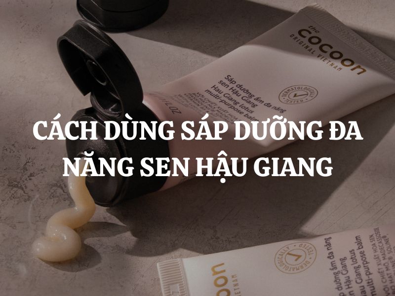 Cách dùng Sáp dưỡng đa năng sen Hậu Giang để phục hồi và nuôi dưỡng làn da khỏe mịn tự nhiên