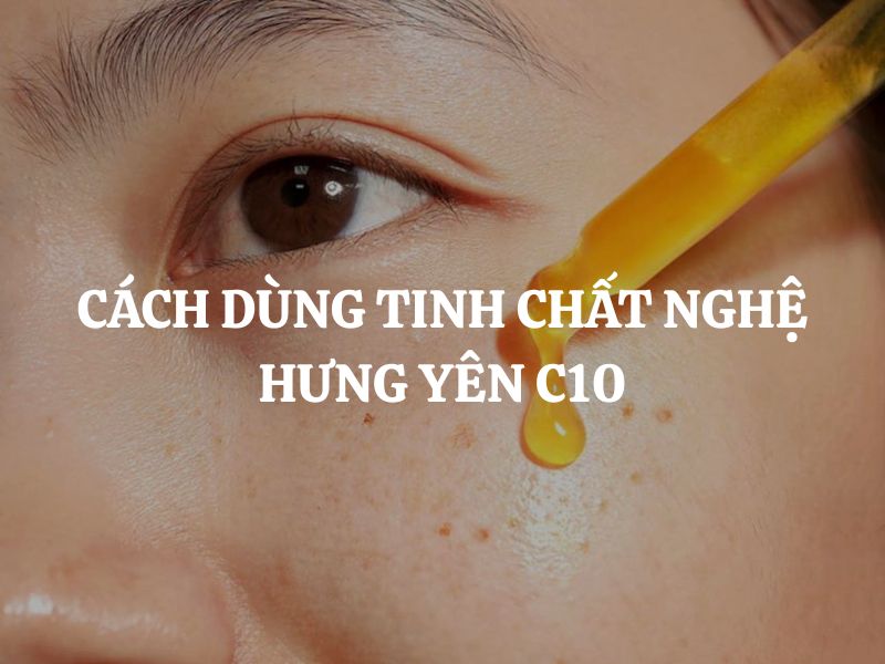 Cách dùng Tinh chất nghệ Hưng Yên C10 giúp da sáng khỏe và mờ thâm tối ưu