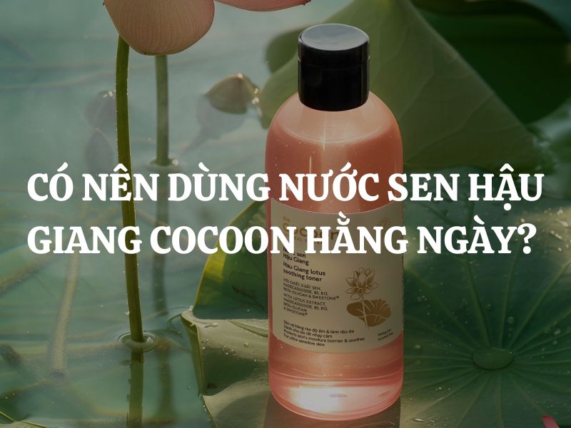 Có nên dùng Nước sen Hậu Giang Cocoon hằng ngày không?