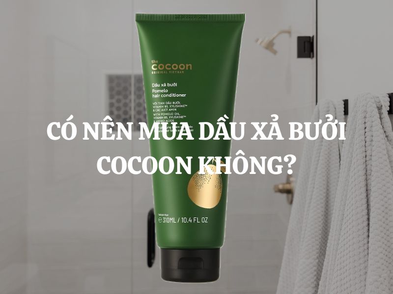 Có nên mua Dầu xả bưởi Cocoon không? Giải đáp chi tiết từ A-Z
