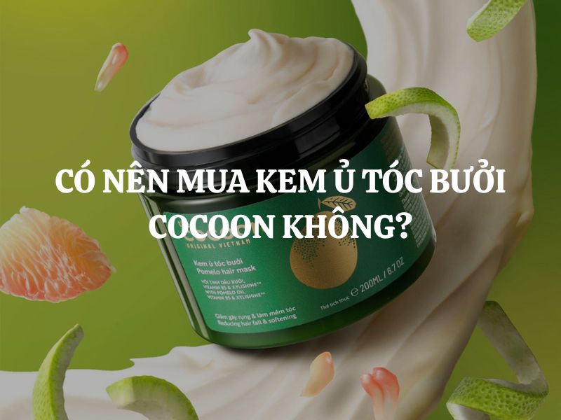 Có nên mua Kem ủ tóc bưởi Cocoon không? Review cụ thể, chi tiết