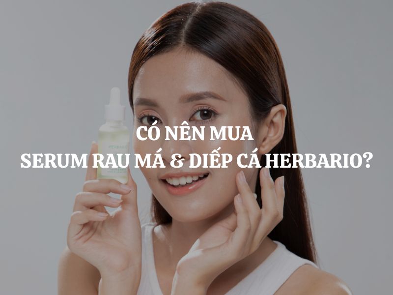 Có nên mua Serum rau má & diếp cá Herbario cho da mụn?