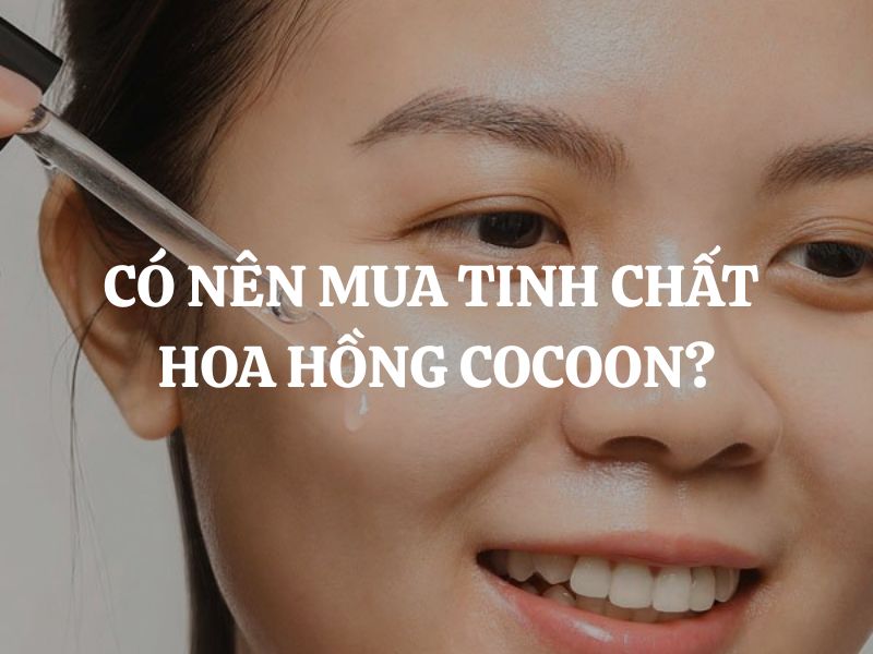 Có nên mua Tinh chất hoa hồng Cocoon? Phân tích chi tiết