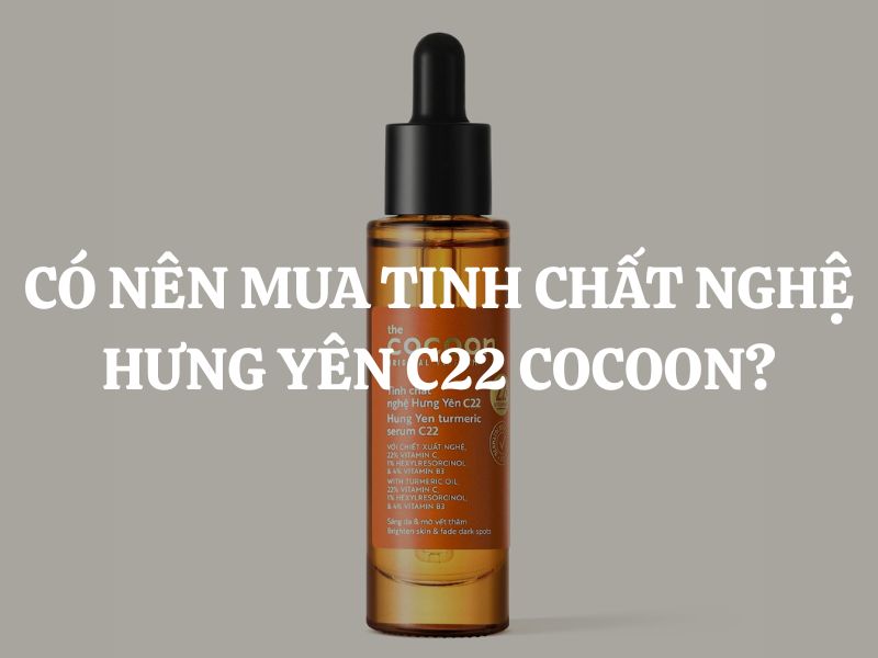 Có nên mua Tinh chất nghệ Hưng Yên C22 Cocoon để làm sáng da, mờ thâm