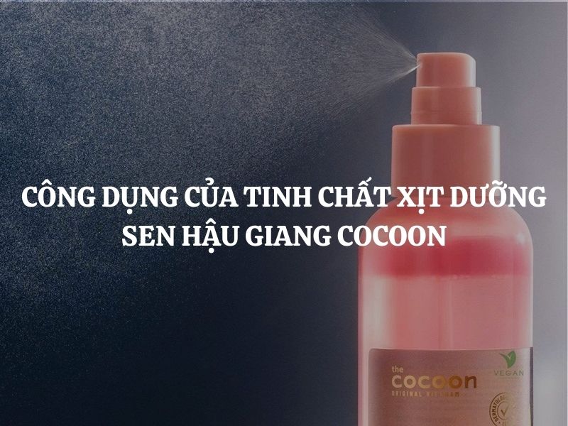 Công dụng của Tinh chất xịt dưỡng sen Hậu Giang Cocoon cho da nhạy cảm