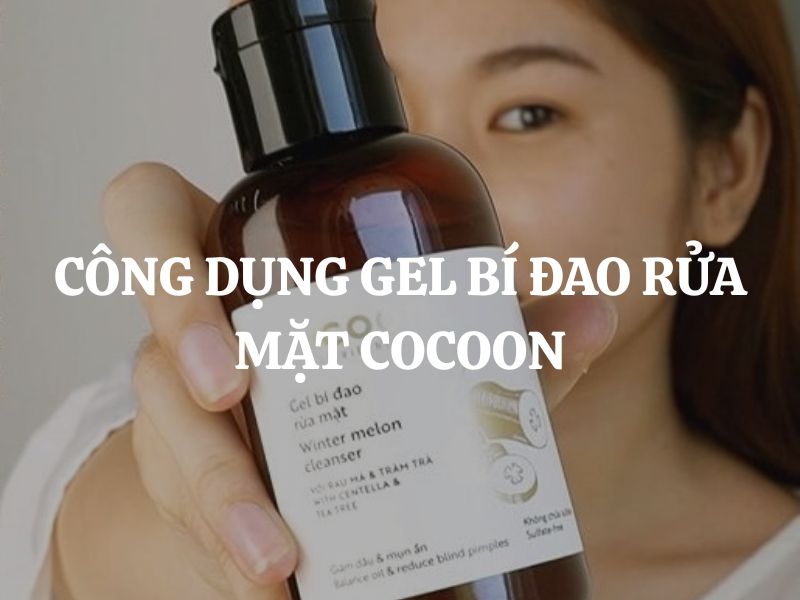 Công dụng Gel bí đao rửa mặt Cocoon - Giải pháp thuần chay cho làn da dầu mụn Công dụng Gel bí đao rửa mặt Cocoon - Giải pháp thuần chay cho làn da dầu mụn
