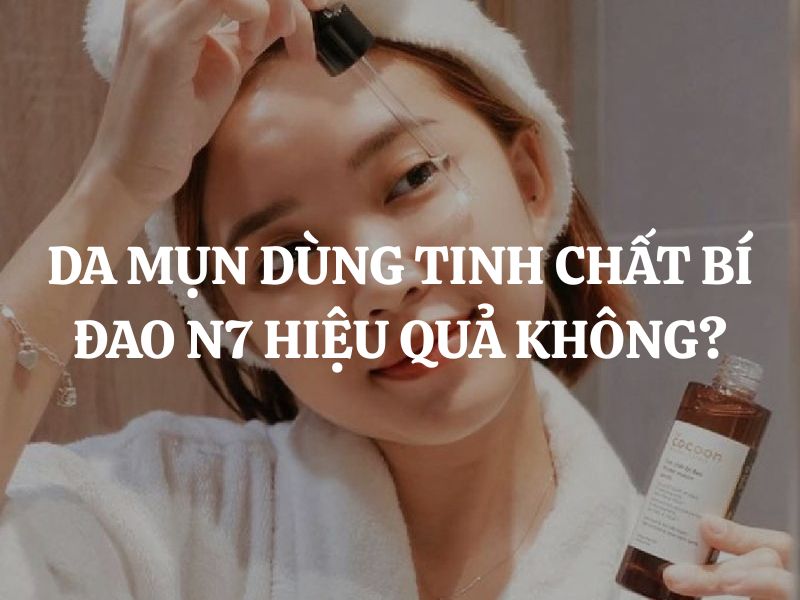 Da mụn dùng Tinh chất bí đao N7 Cocoon hiệu quả không? Da mụn dùng Tinh chất bí đao N7 Cocoon hiệu quả không?