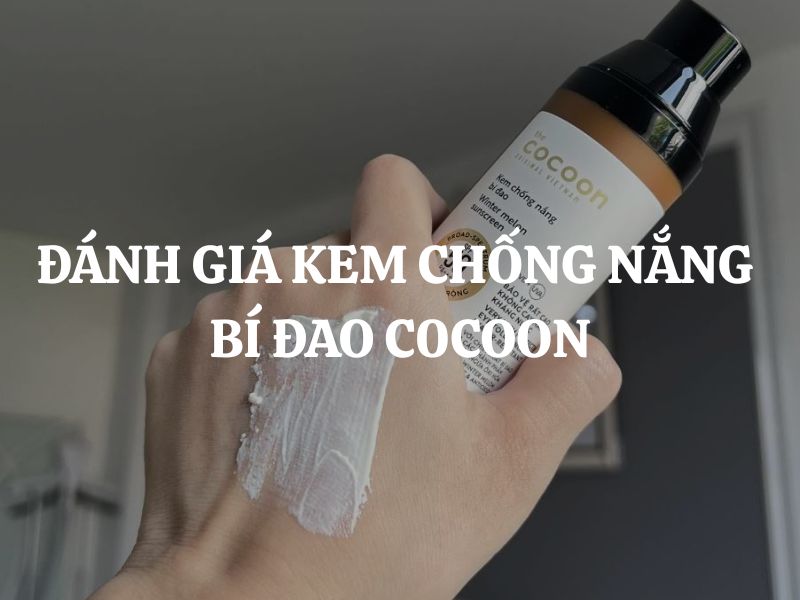 Đánh giá kem chống nắng Cocoon bí đao quang phổ rộng Winter Melon Suncreen – Giải pháp hữu hiệu cho da dầu mụn