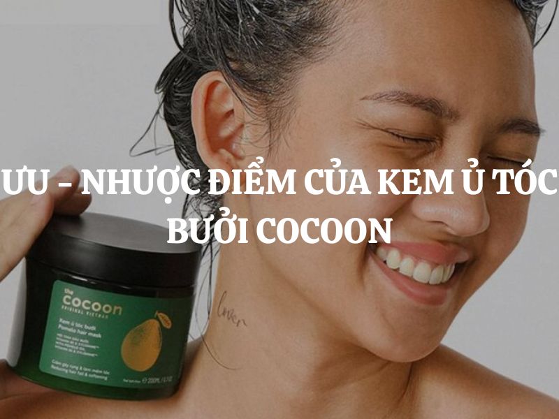 Đánh giá ưu - nhược điểm của Kem ủ tóc bưởi Cocoon chi tiết từ A–Z