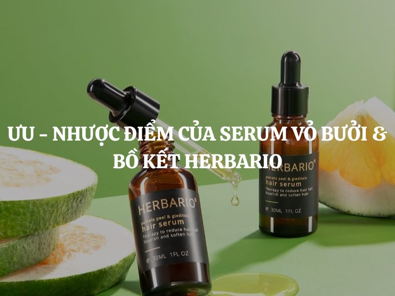 Đánh giá ưu - nhược điểm của Serum vỏ bưởi & bồ kết Herbario