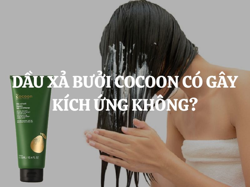 Dầu xả bưởi Cocoon có gây kích ứng không? Giải đáp chi tiết
