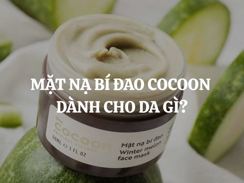 Giải đáp thắc mắc: Mặt nạ bí đao Cocoon dành cho da gì?