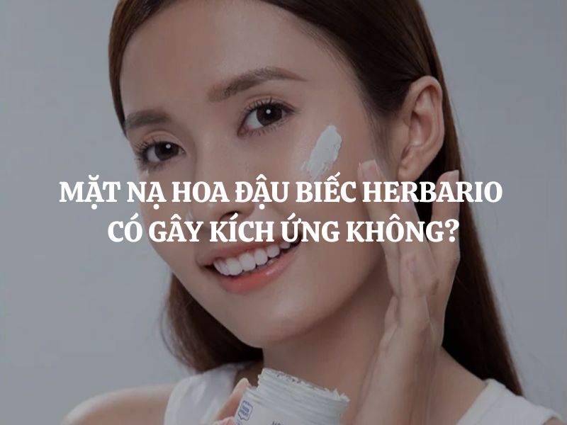 Giải đáp thắc mắc: Mặt nạ hoa đậu biếc Herbario có gây kích ứng không?