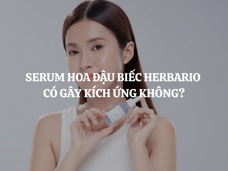 Giải đáp thắc mắc: Serum hoa đậu biếc Herbario có gây kích ứng không?