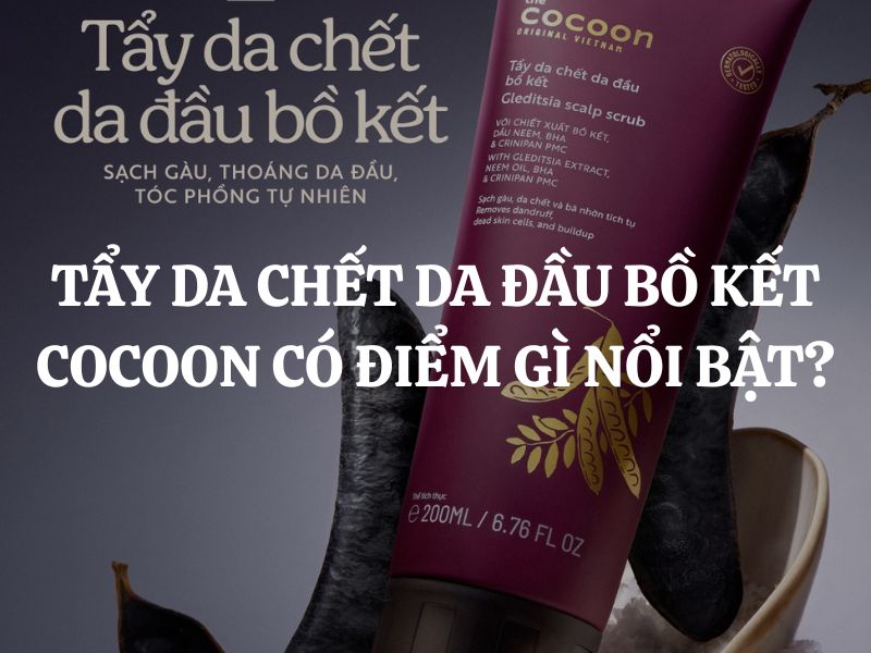 Giải đáp thắc mắc: Tẩy da chết da đầu bồ kết Cocoon có điểm gì nổi bật?