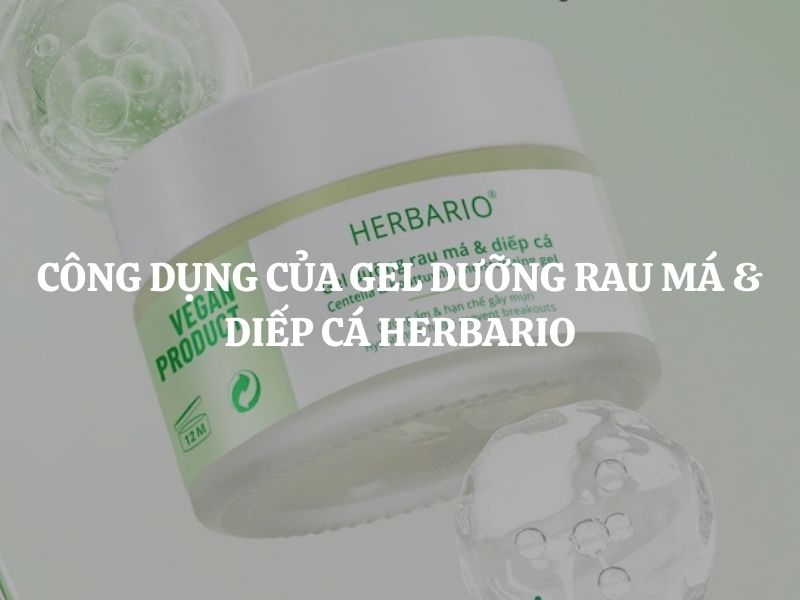 Giải mã công dụng của Gel dưỡng rau má & diếp cá Herbario thuần chay