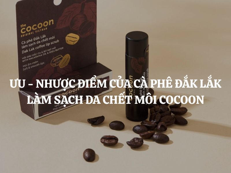 Giải mã những ưu - nhược điểm của Cà phê Đắk Lắk làm sạch da chết môi Cocoon