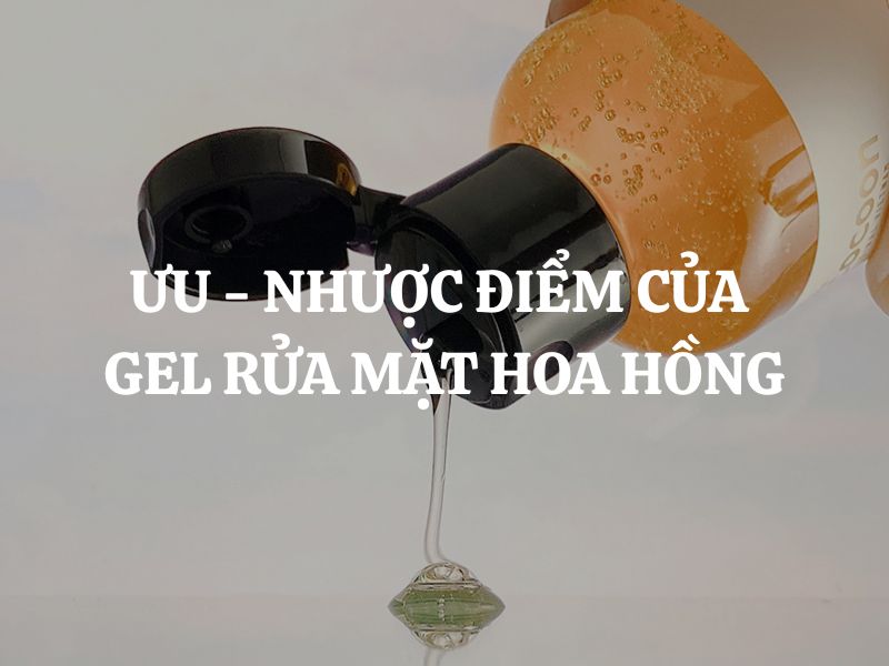 Giải mã những ưu - nhược điểm của Gel rửa mặt hoa hồng Cocoon thuần chay