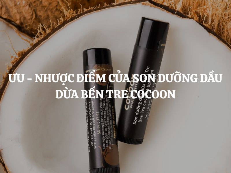 Giải mã những ưu - nhược điểm của Son dưỡng dầu dừa Bến Tre Cocoon