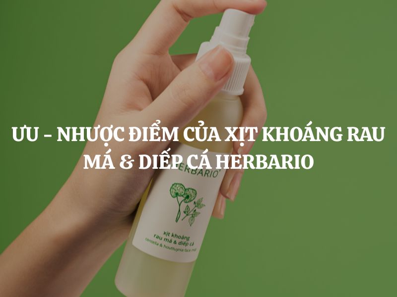 Giải mã những ưu - nhược điểm của Xịt khoáng rau má & diếp cá Herbario cho da dầu mụn