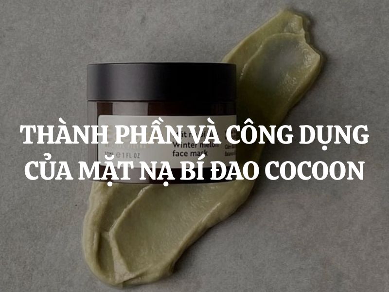 Giải mã thành phần và công dụng của Mặt nạ bí đao Cocoon cho da dầu mụn
