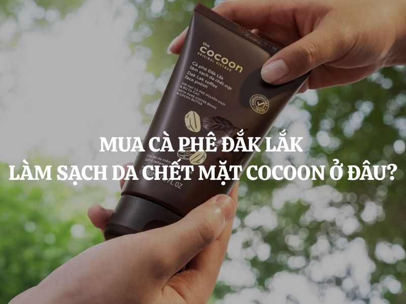Mua Cà phê Đắk Lắk làm sạch da chết mặt Cocoon ở đâu chính hãng, giá tốt?