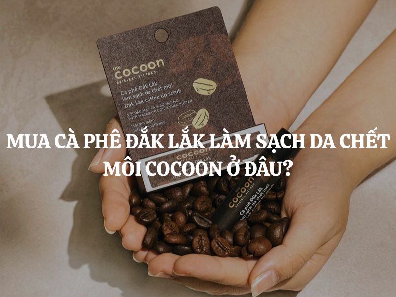 Mua Cà phê Đắk Lắk làm sạch da chết môi Cocoon ở đâu chính hãng, giá tốt?