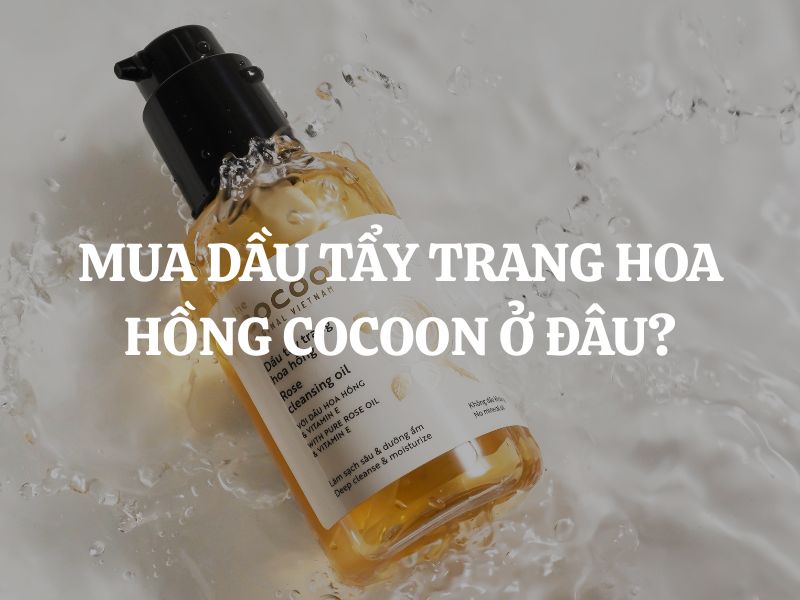 Mua dầu tẩy trang hoa hồng Cocoon ở đâu chính hãng, uy tín, giá tốt?