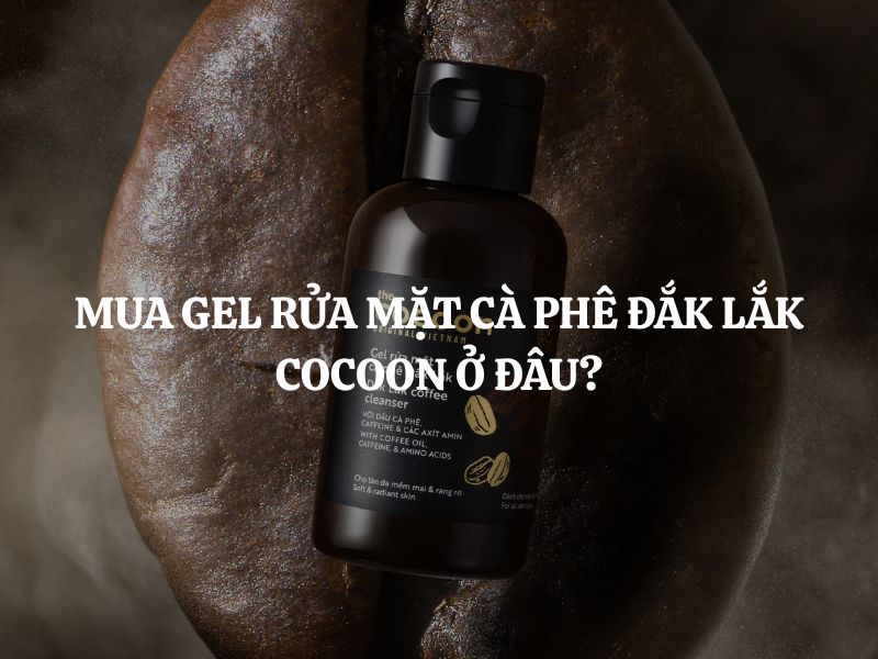 Mua Gel rửa mặt cà phê Đắk Lắk Cocoon ở đâu? Địa chỉ mua hàng chính hãng, giá tốt
