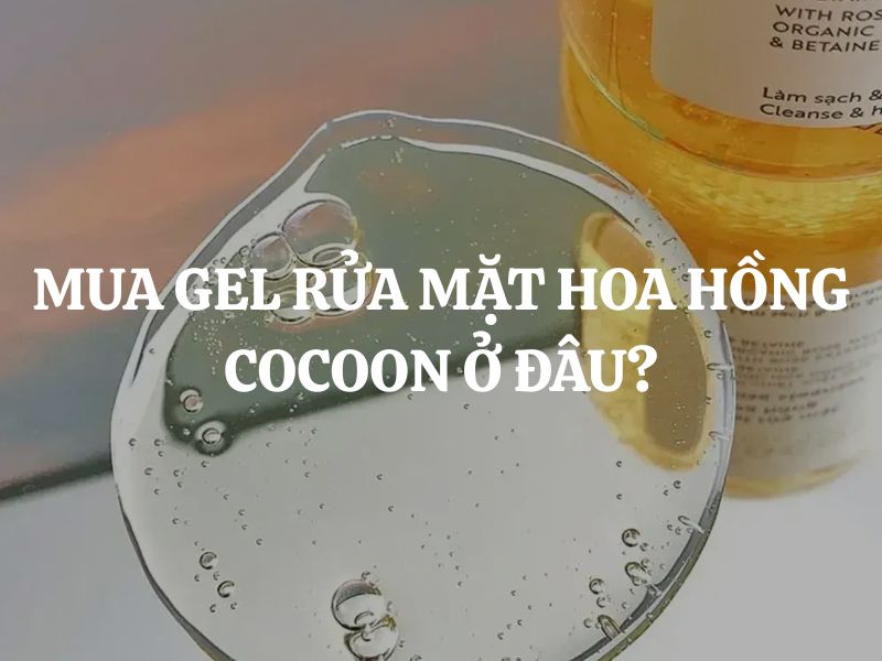 Mua Gel rửa mặt hoa hồng Cocoon ở đâu chính hãng, chất lượng, giá tốt?