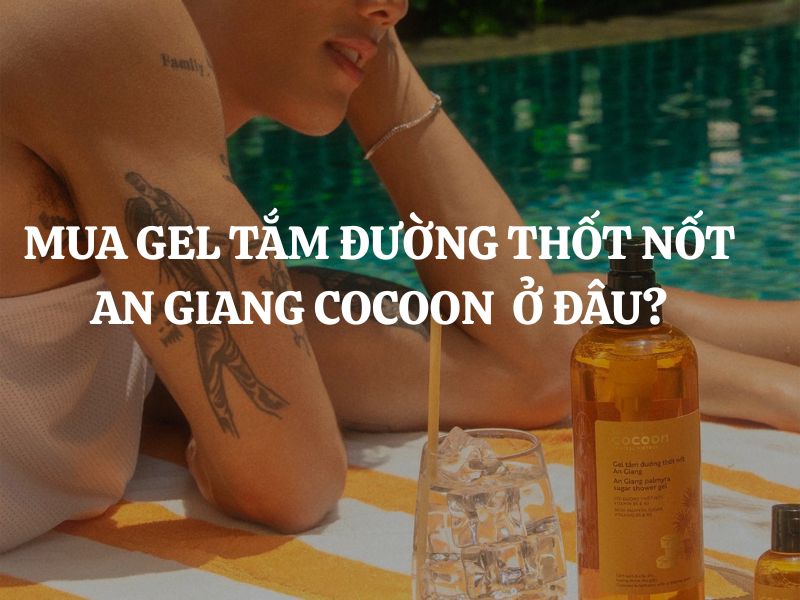 Mua Gel tắm đường thốt nốt An Giang Cocoon ở đâu chính hãng, an toàn và giá tốt?